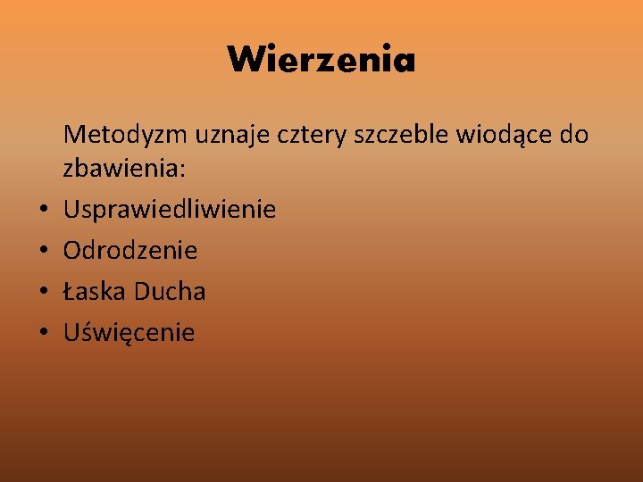 Wierzenia • • Metodyzm uznaje cztery szczeble wiodące do zbawienia: Usprawiedliwienie Odrodzenie Łaska Ducha