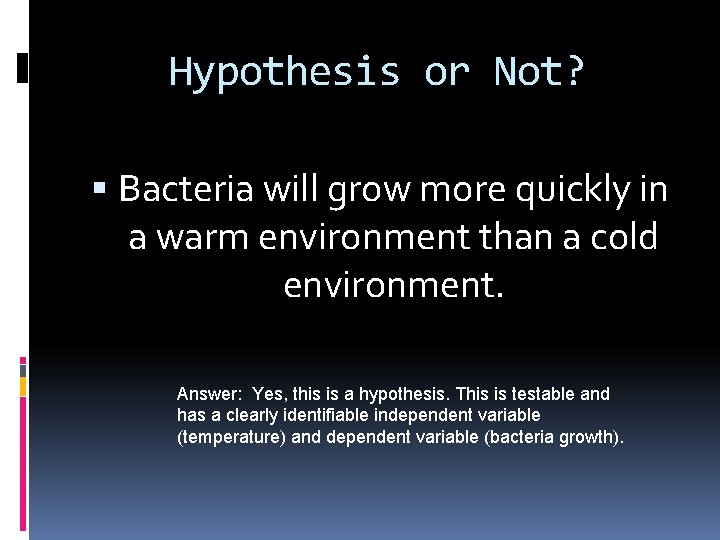 Hypothesis or Not? Bacteria will grow more quickly in a warm environment than a