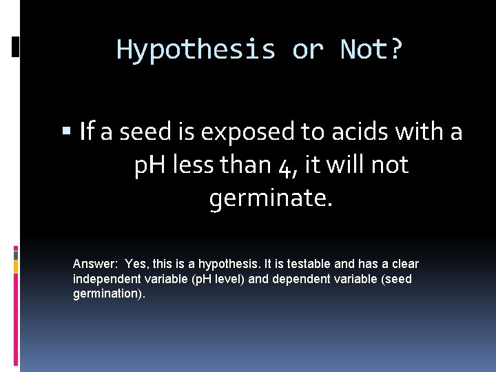 Hypothesis or Not? If a seed is exposed to acids with a p. H