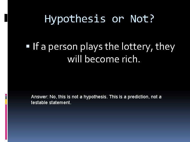 Hypothesis or Not? If a person plays the lottery, they will become rich. Answer: