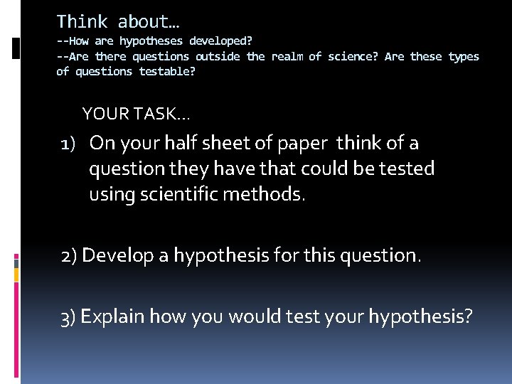 Think about… --How are hypotheses developed? --Are there questions outside the realm of science?