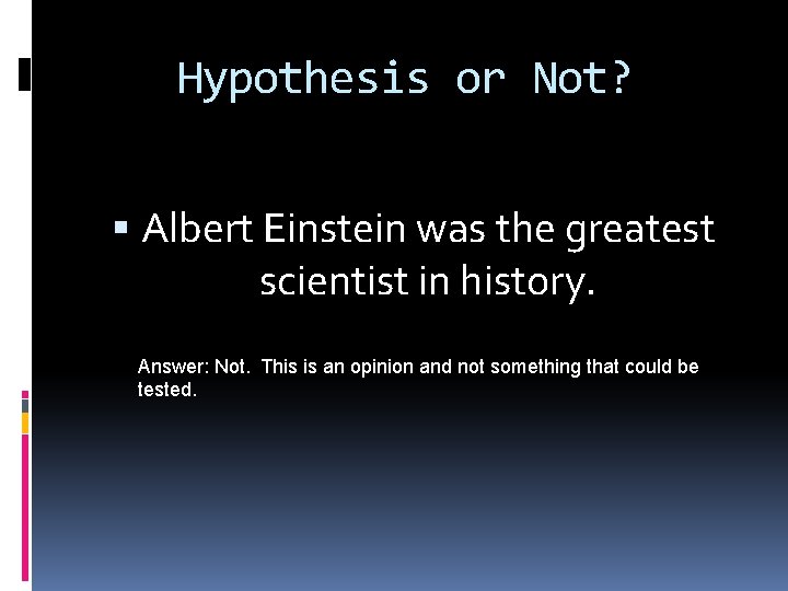 Hypothesis or Not? Albert Einstein was the greatest scientist in history. Answer: Not. This