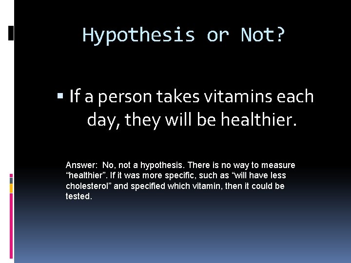 Hypothesis or Not? If a person takes vitamins each day, they will be healthier.