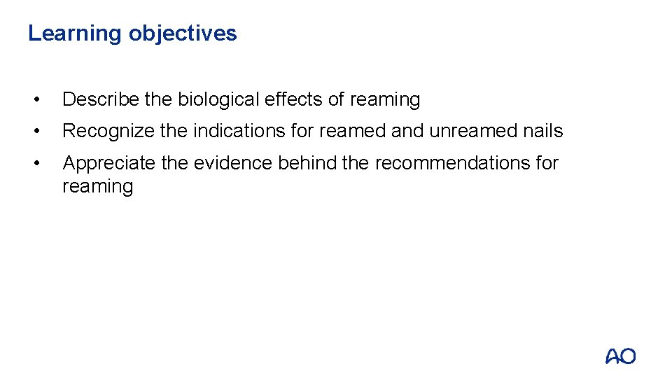 Learning objectives • Describe the biological effects of reaming • Recognize the indications for