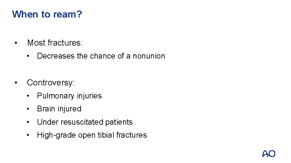 When to ream? • Most fractures: • Decreases the chance of a nonunion •