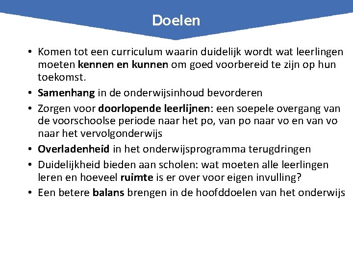 Doelen • Komen tot een curriculum waarin duidelijk wordt wat leerlingen moeten kennen en