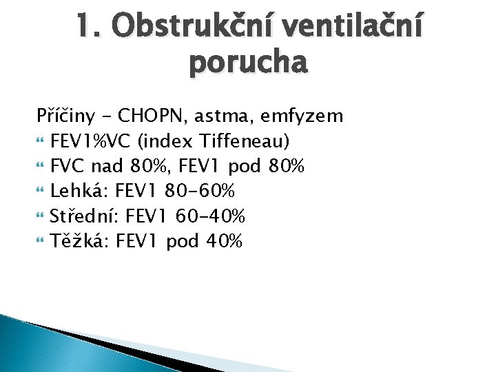 1. Obstrukční ventilační porucha Příčiny - CHOPN, astma, emfyzem FEV 1%VC (index Tiffeneau) FVC