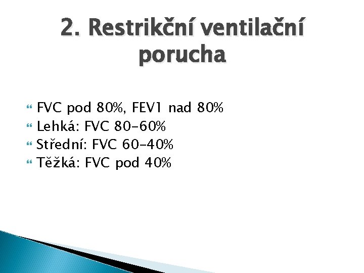 2. Restrikční ventilační porucha FVC pod 80%, FEV 1 nad 80% Lehká: FVC 80