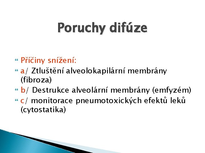 Poruchy difúze Příčiny snížení: a/ Ztluštění alveolokapilární membrány (fibroza) b/ Destrukce alveolární membrány (emfyzém)