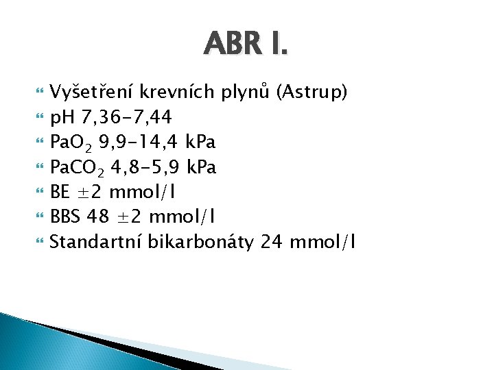 ABR I. Vyšetření krevních plynů (Astrup) p. H 7, 36 -7, 44 Pa. O
