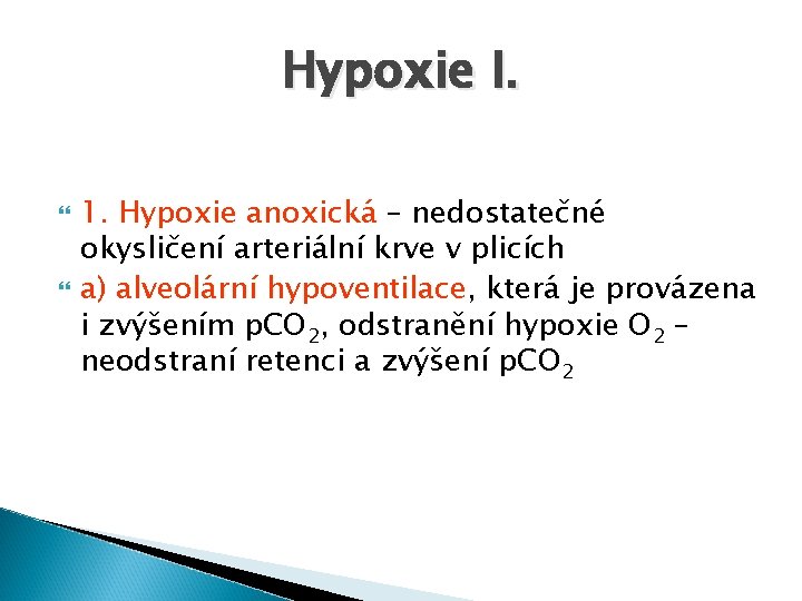 Hypoxie I. 1. Hypoxie anoxická – nedostatečné okysličení arteriální krve v plicích a) alveolární
