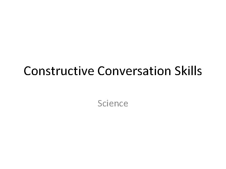 Constructive Conversation Skills Science 