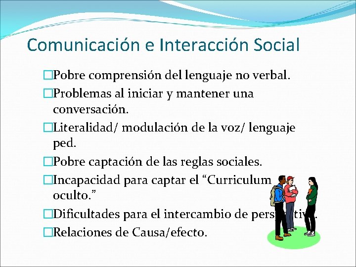 Comunicación e Interacción Social �Pobre comprensión del lenguaje no verbal. �Problemas al iniciar y