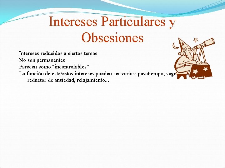 Intereses Particulares y Obsesiones Intereses reducidos a ciertos temas No son permanentes Parecen como