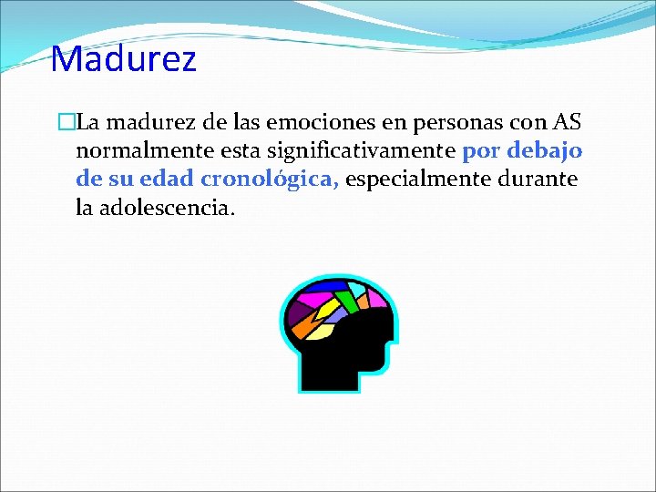 Madurez �La madurez de las emociones en personas con AS normalmente esta significativamente por