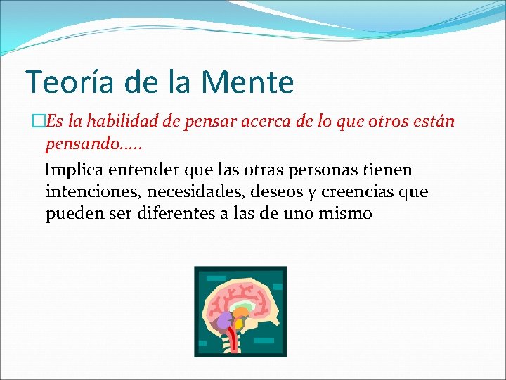 Teoría de la Mente �Es la habilidad de pensar acerca de lo que otros