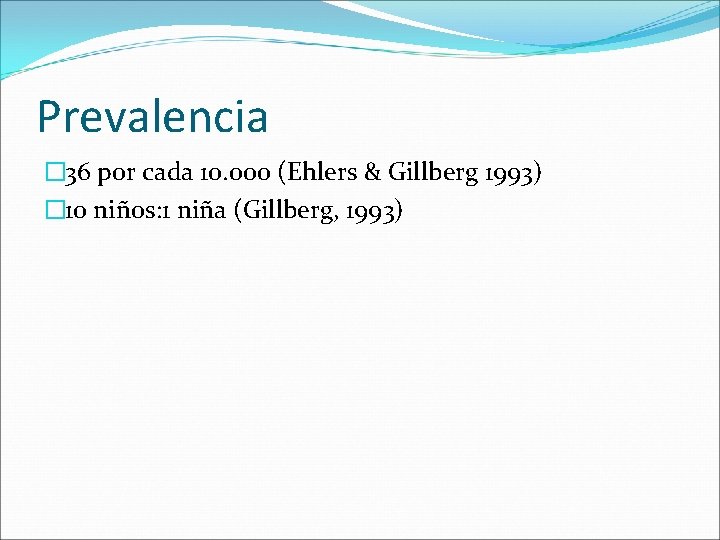 Prevalencia � 36 por cada 10. 000 (Ehlers & Gillberg 1993) � 10 niños: