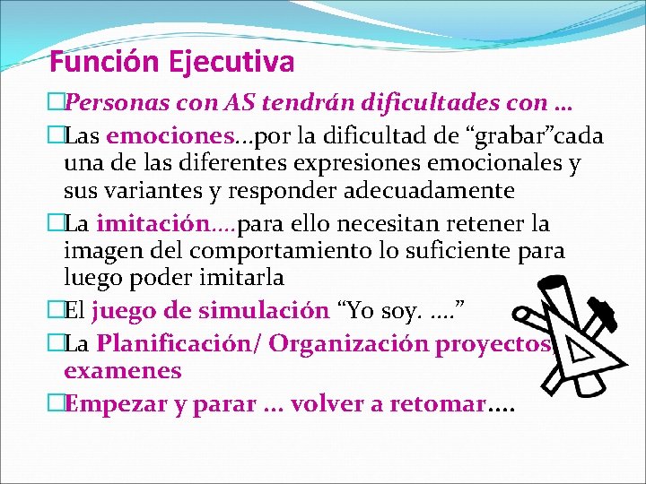 Función Ejecutiva �Personas con AS tendrán dificultades con … �Las emociones. . . por