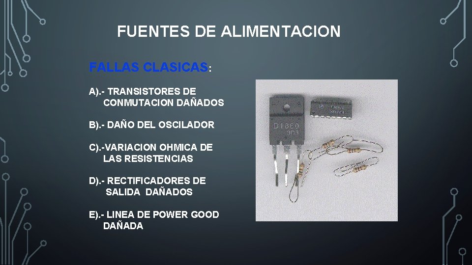 FUENTES DE ALIMENTACION FALLAS CLASICAS: A). - TRANSISTORES DE CONMUTACION DAÑADOS B). - DAÑO