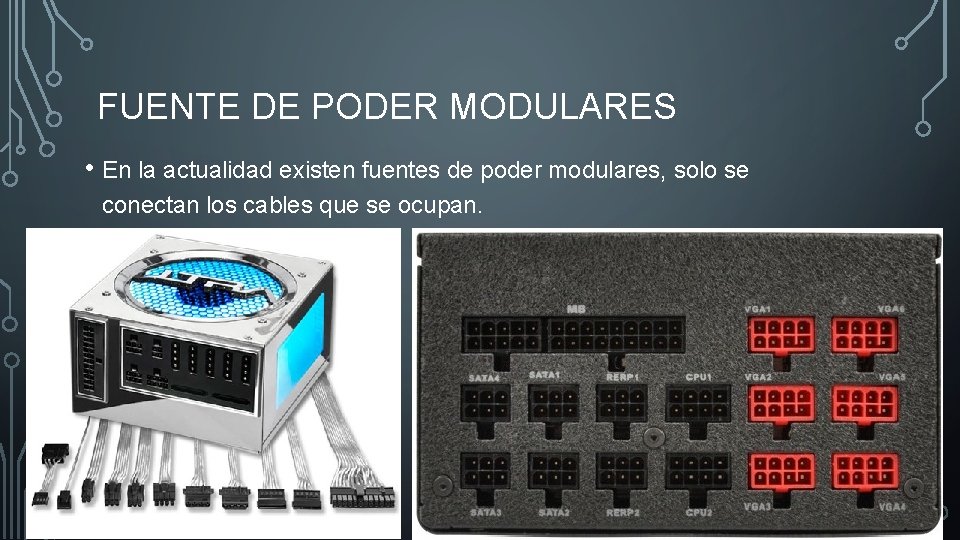 FUENTE DE PODER MODULARES • En la actualidad existen fuentes de poder modulares, solo