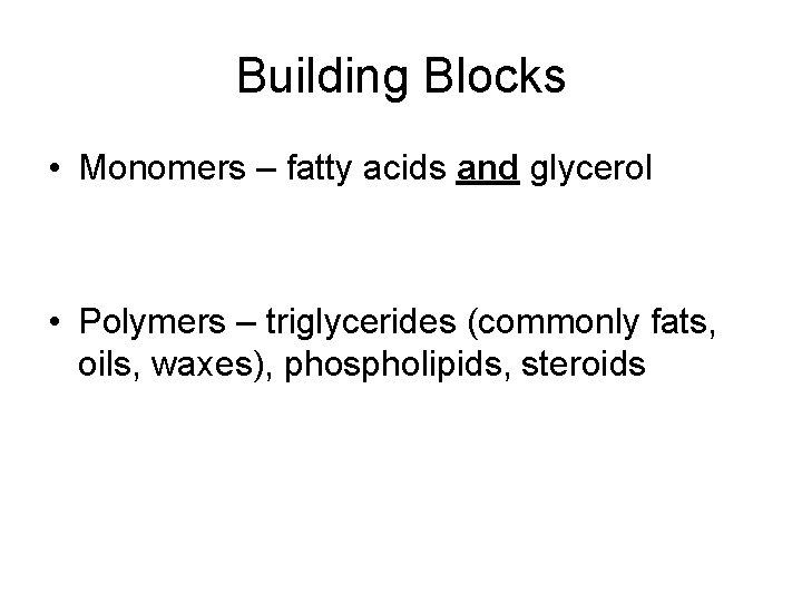 Building Blocks • Monomers – fatty acids and glycerol • Polymers – triglycerides (commonly