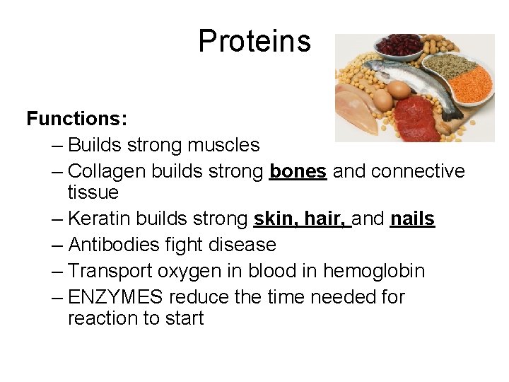 Proteins Functions: – Builds strong muscles – Collagen builds strong bones and connective tissue