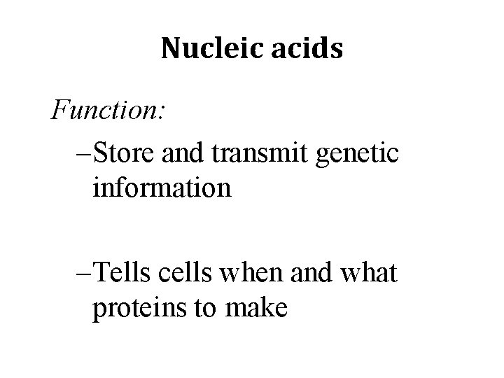 Nucleic acids Function: –Store and transmit genetic information –Tells cells when and what proteins