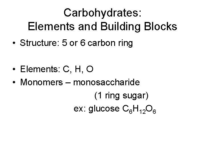 Carbohydrates: Elements and Building Blocks • Structure: 5 or 6 carbon ring • Elements: