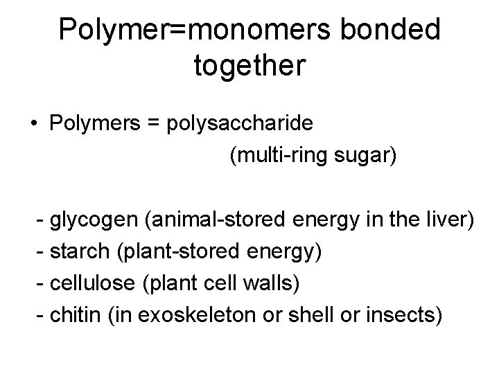 Polymer=monomers bonded together • Polymers = polysaccharide (multi-ring sugar) - glycogen (animal-stored energy in