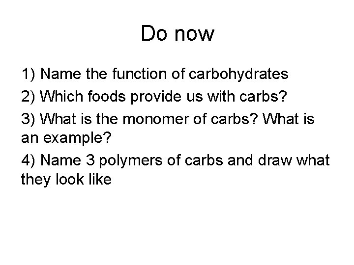 Do now 1) Name the function of carbohydrates 2) Which foods provide us with