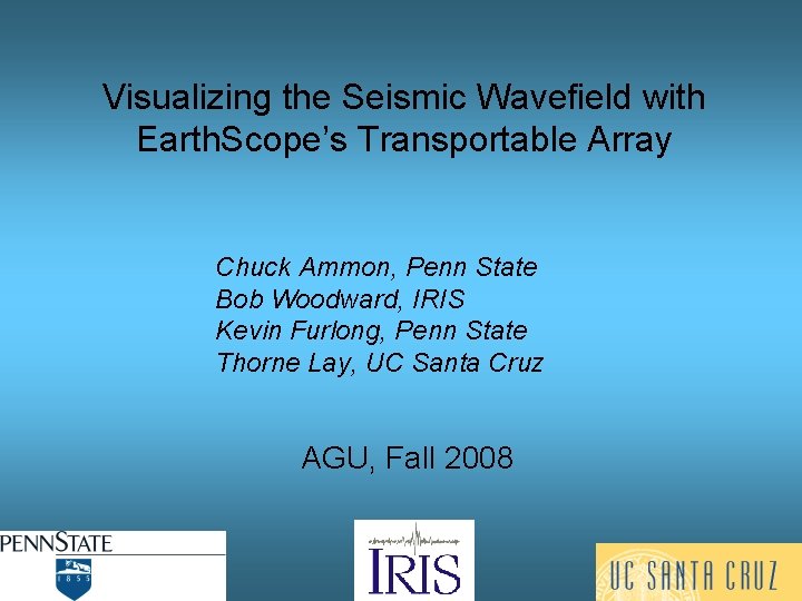 Visualizing the Seismic Wavefield with Earth. Scope’s Transportable Array Chuck Ammon, Penn State Bob