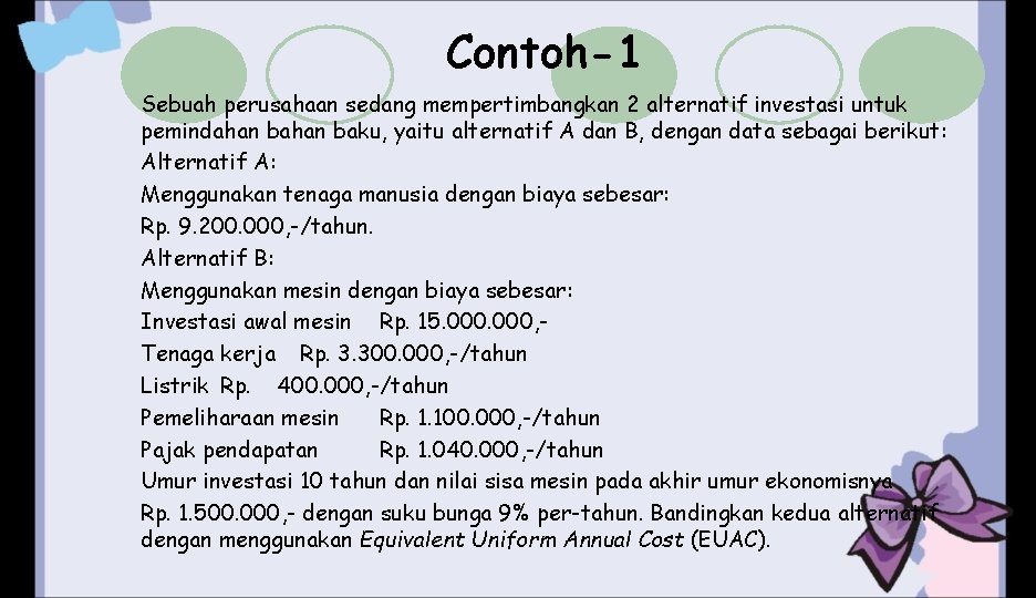 Contoh-1 Sebuah perusahaan sedang mempertimbangkan 2 alternatif investasi untuk pemindahan baku, yaitu alternatif A