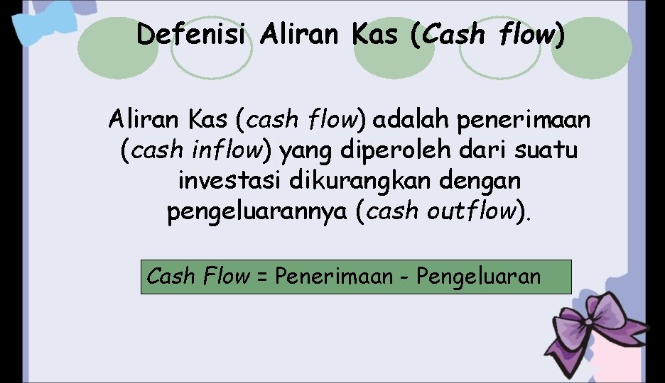 Defenisi Aliran Kas (Cash flow) Aliran Kas (cash flow) adalah penerimaan (cash inflow) yang