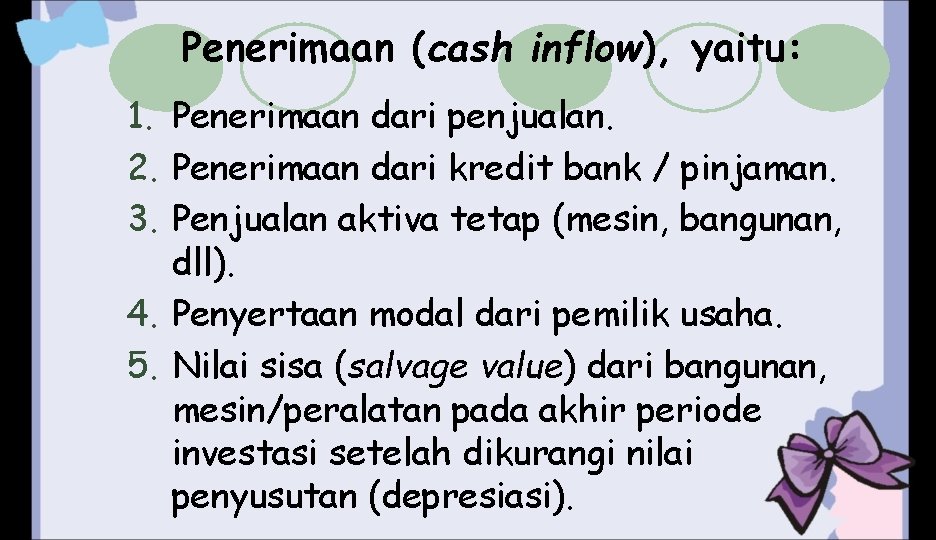 Penerimaan (cash inflow), yaitu: 1. Penerimaan dari penjualan. 2. Penerimaan dari kredit bank /