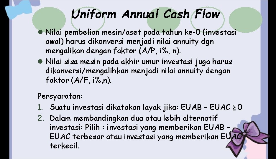 Uniform Annual Cash Flow l Nilai pembelian mesin/aset pada tahun ke-0 (investasi awal) harus