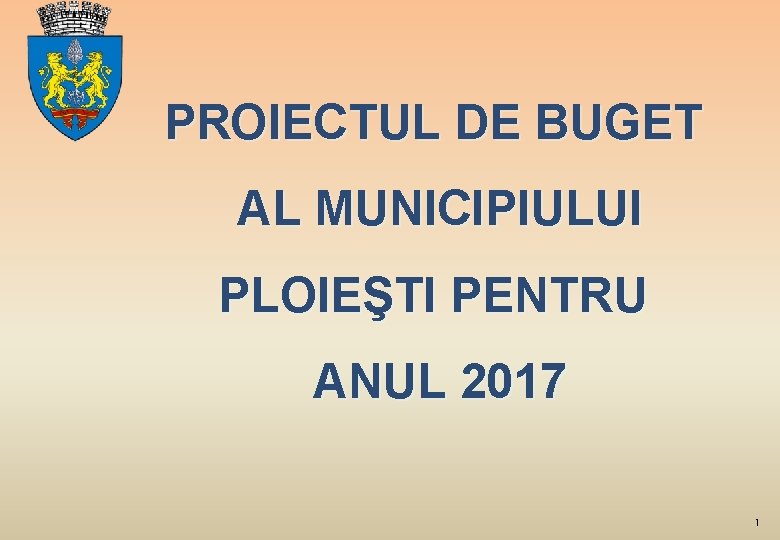 PROIECTUL DE BUGET AL MUNICIPIULUI PLOIEŞTI PENTRU ANUL 2017 1 