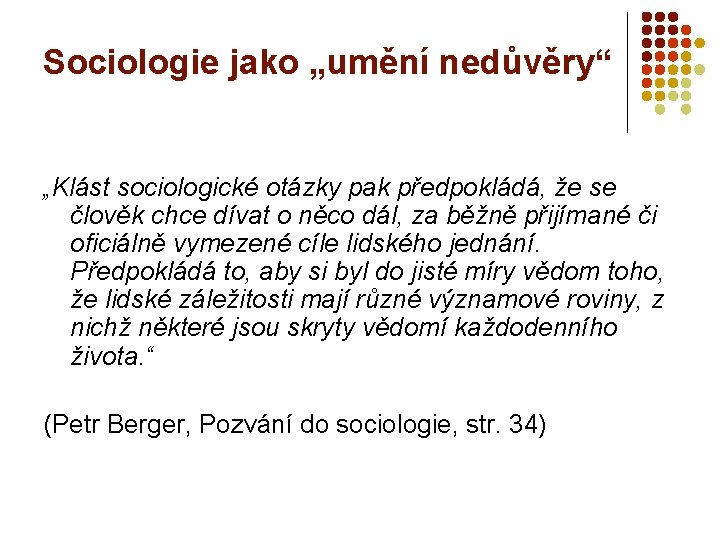 Sociologie jako „umění nedůvěry“ „Klást sociologické otázky pak předpokládá, že se člověk chce dívat