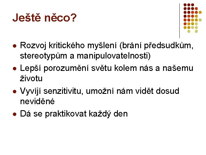 Ještě něco? l l Rozvoj kritického myšlení (brání předsudkům, stereotypům a manipulovatelnosti) Lepší porozumění