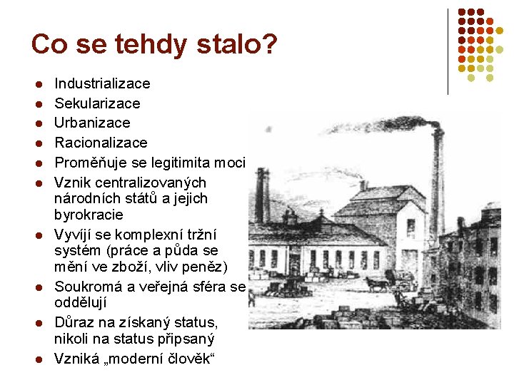 Co se tehdy stalo? l l l l l Industrializace Sekularizace Urbanizace Racionalizace Proměňuje