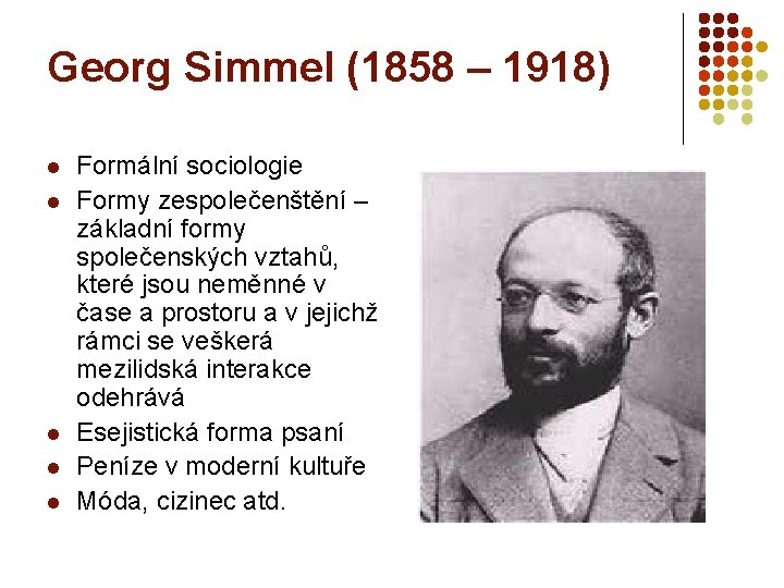Georg Simmel (1858 – 1918) l l l Formální sociologie Formy zespolečenštění – základní