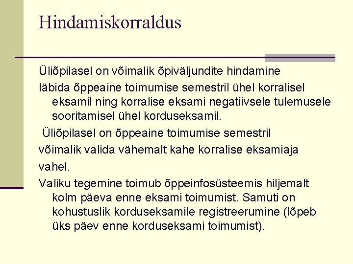 Hindamiskorraldus Üliõpilasel on võimalik õpiväljundite hindamine läbida õppeaine toimumise semestril ühel korralisel eksamil ning