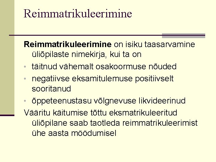 Reimmatrikuleerimine on isiku taasarvamine üliõpilaste nimekirja, kui ta on • täitnud vähemalt osakoormuse nõuded