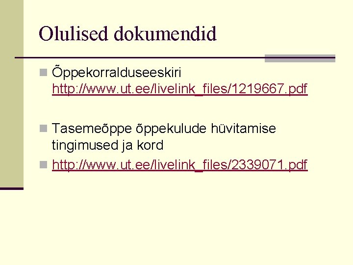 Olulised dokumendid n Õppekorralduseeskiri http: //www. ut. ee/livelink_files/1219667. pdf n Tasemeõppekulude hüvitamise tingimused ja