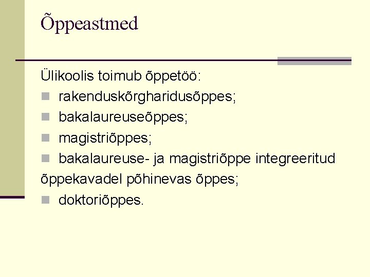 Õppeastmed Ülikoolis toimub õppetöö: n rakenduskõrgharidusõppes; n bakalaureuseõppes; n magistriõppes; n bakalaureuse- ja magistriõppe