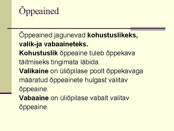 Õppeained jagunevad kohustuslikeks, valik-ja vabaaineteks. Kohustuslik õppeaine tuleb õppekava täitmiseks tingimata läbida. Valikaine on