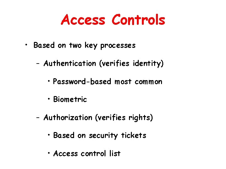 Access Controls • Based on two key processes – Authentication (verifies identity) • Password-based