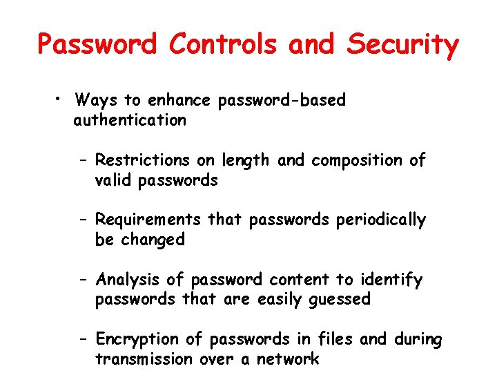 Password Controls and Security • Ways to enhance password-based authentication – Restrictions on length