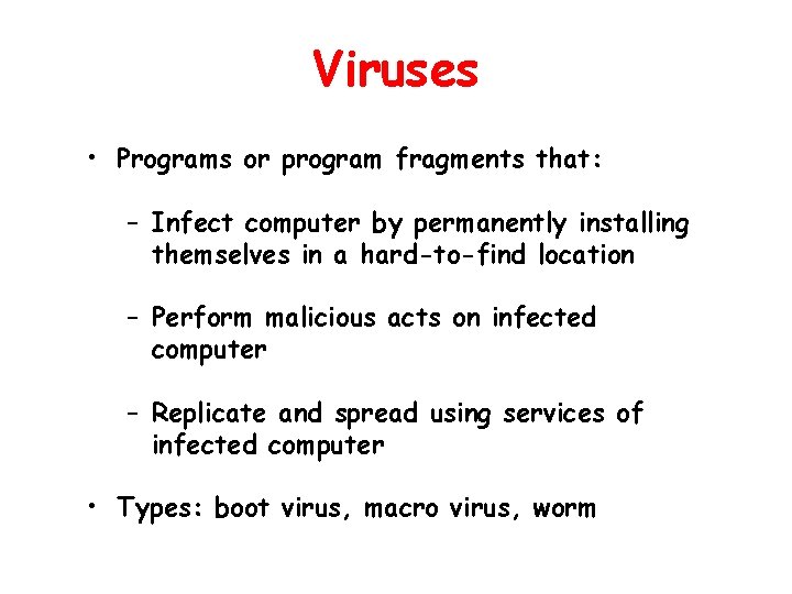 Viruses • Programs or program fragments that: – Infect computer by permanently installing themselves