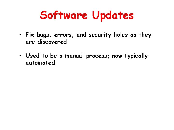 Software Updates • Fix bugs, errors, and security holes as they are discovered •