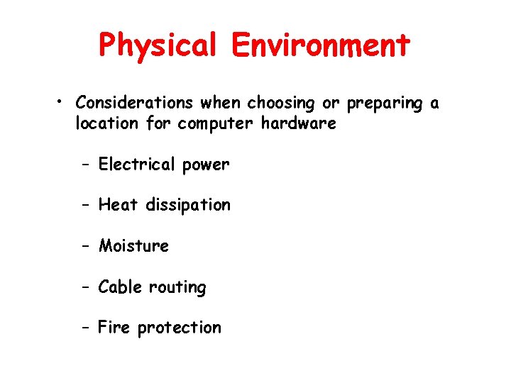 Physical Environment • Considerations when choosing or preparing a location for computer hardware –